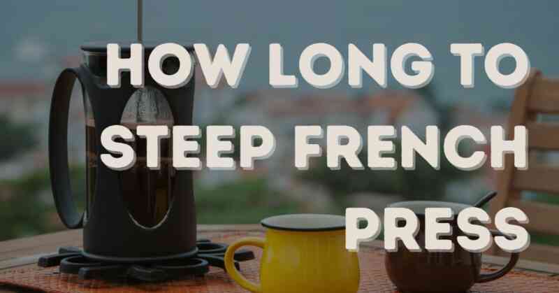 How long to steep French Press
