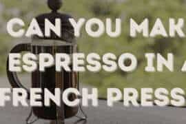 Can you make espresso in a French Press