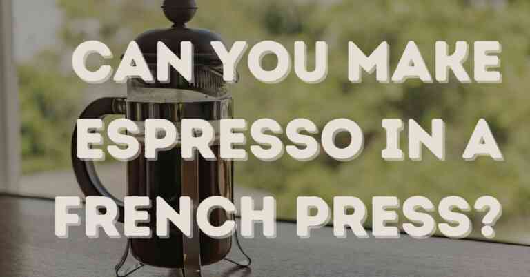 Can you make espresso in a French Press