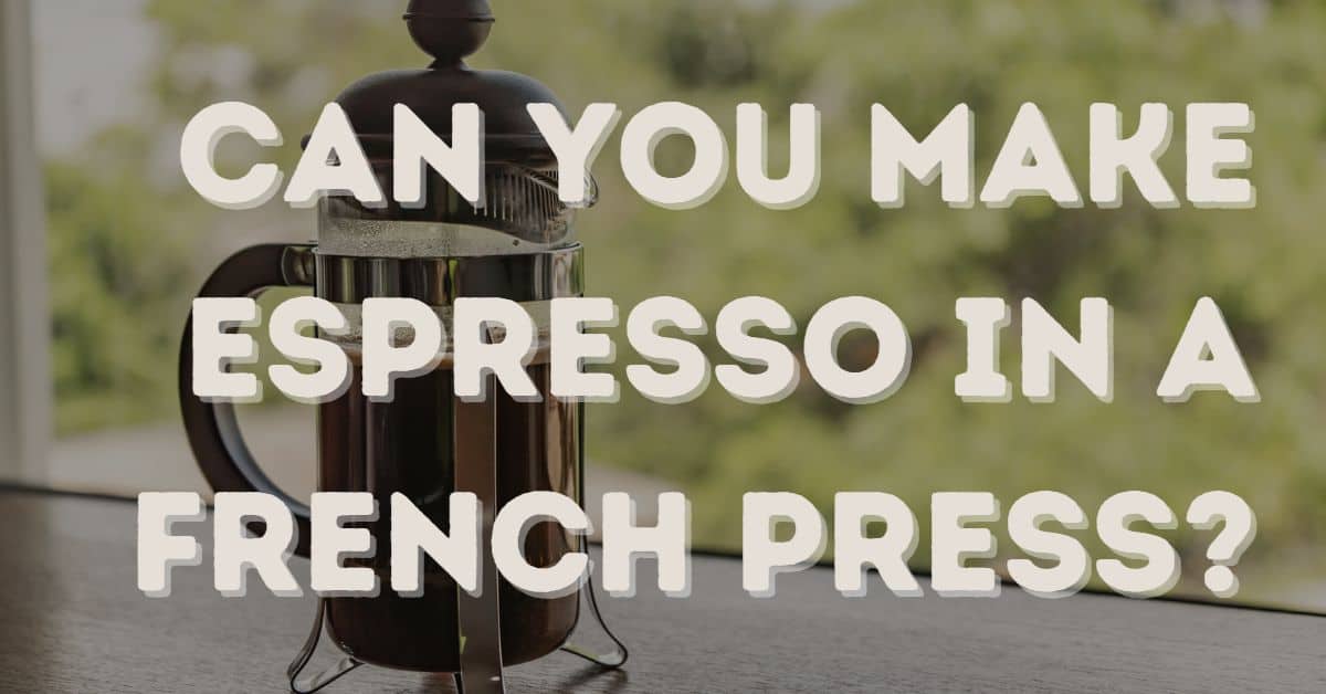 Can you make espresso in a French Press