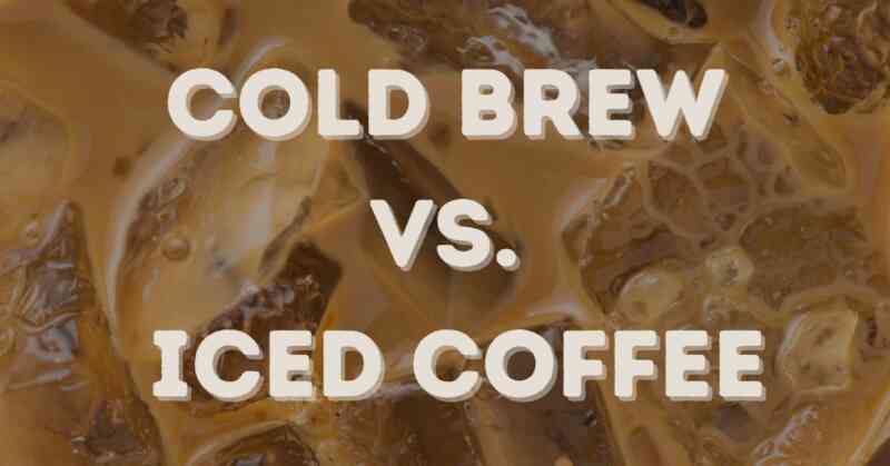 Cold Brew vs. Iced Coffee