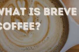 What Is Breve Coffee: Unveiling the Rich and Creamy Espresso Drink